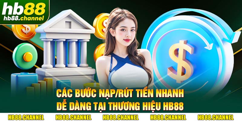 Các bước nạp/rút tiền nhanh, dễ dàng tại thương hiệu HB88