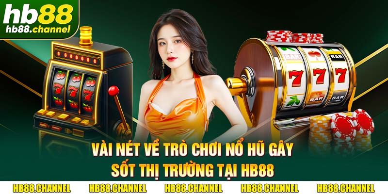 Vài nét về trò chơi nổ hũ gây sốt thị trường tại HB88
